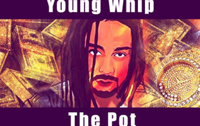 Young Whip – “The Pot”