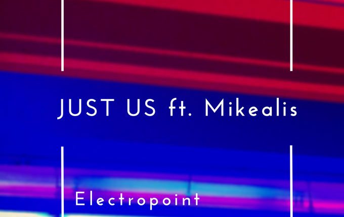 Electropoint – “Just Us” ft. Mikealis