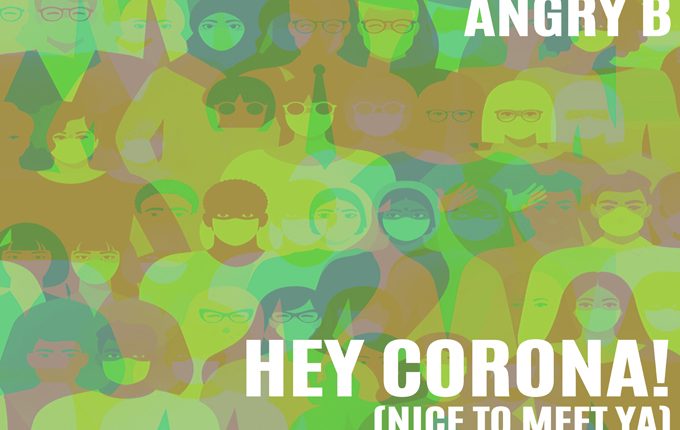 Angry B – “Hey Corona! (Nice to Meet Ya)”